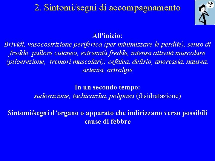 2. Sintomi/segni di accompagnamento All'inizio: Brividi, vasocostrizione periferica (per minimizzare le perdite), senso di