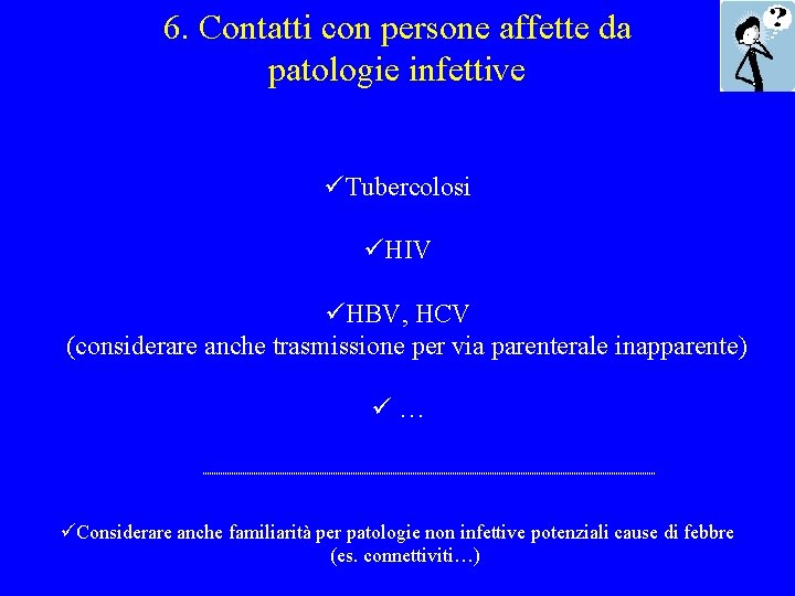 6. Contatti con persone affette da patologie infettive üTubercolosi üHIV üHBV, HCV (considerare anche