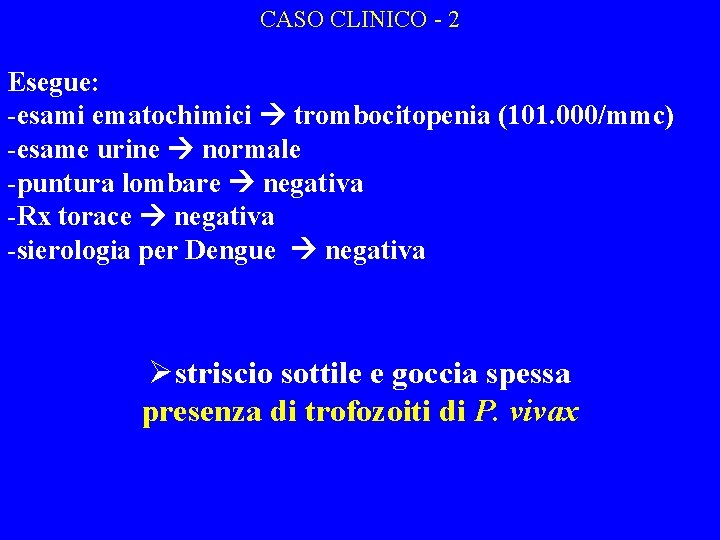 CASO CLINICO - 2 Esegue: -esami ematochimici trombocitopenia (101. 000/mmc) -esame urine normale -puntura