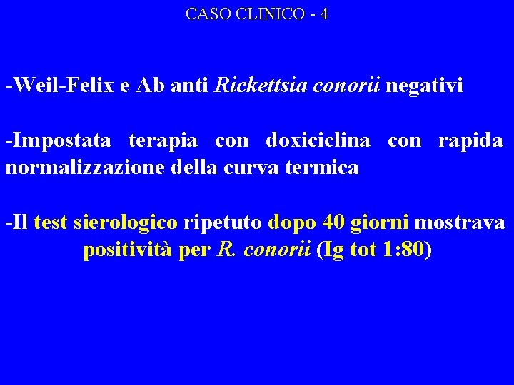 CASO CLINICO - 4 -Weil-Felix e Ab anti Rickettsia conorii negativi -Impostata terapia con