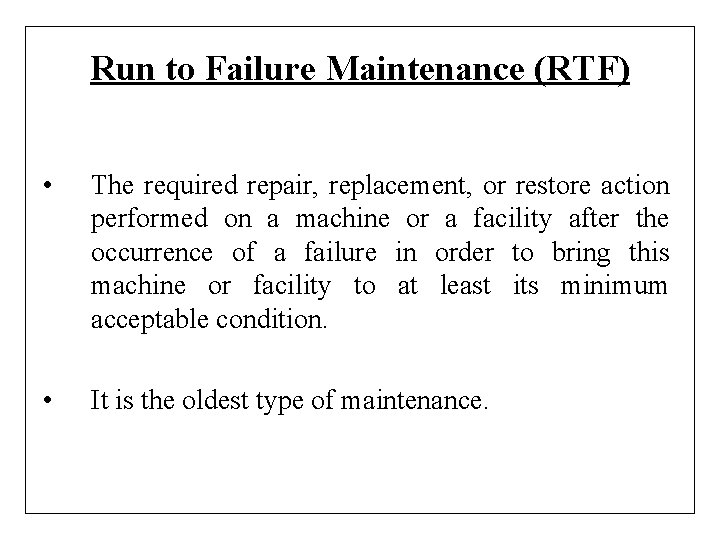 Run to Failure Maintenance (RTF) • The required repair, replacement, or restore action performed