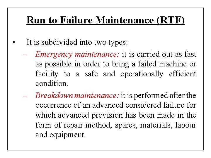 Run to Failure Maintenance (RTF) • It is subdivided into two types: – Emergency