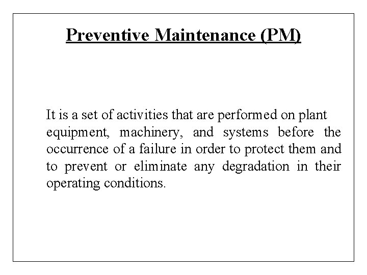 Preventive Maintenance (PM) It is a set of activities that are performed on plant