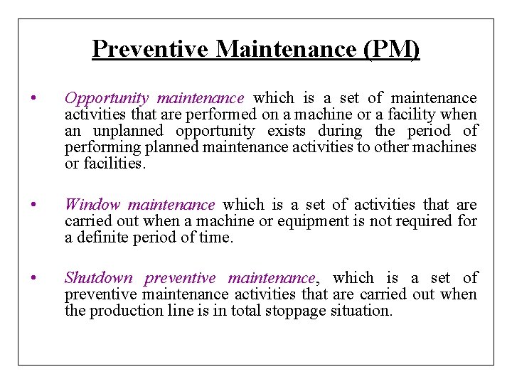 Preventive Maintenance (PM) • Opportunity maintenance which is a set of maintenance activities that