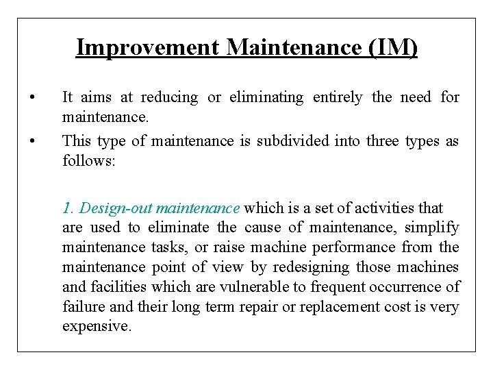 Improvement Maintenance (IM) • • It aims at reducing or eliminating entirely the need
