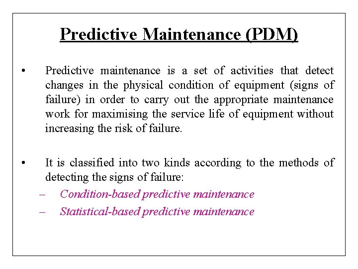 Predictive Maintenance (PDM) • Predictive maintenance is a set of activities that detect changes