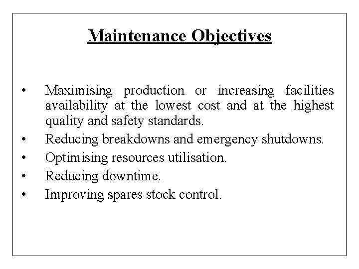 Maintenance Objectives • • • Maximising production or increasing facilities availability at the lowest