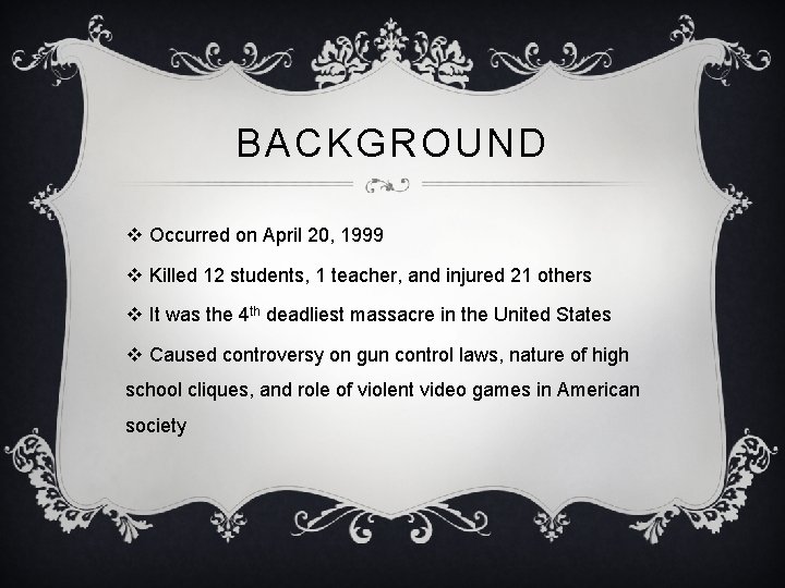 BACKGROUND v Occurred on April 20, 1999 v Killed 12 students, 1 teacher, and