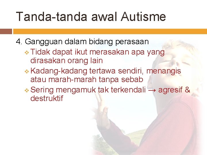 Tanda-tanda awal Autisme 4. Gangguan dalam bidang perasaan v Tidak dapat ikut merasakan apa