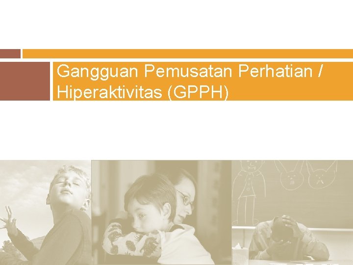 Gangguan Pemusatan Perhatian / Hiperaktivitas (GPPH) 