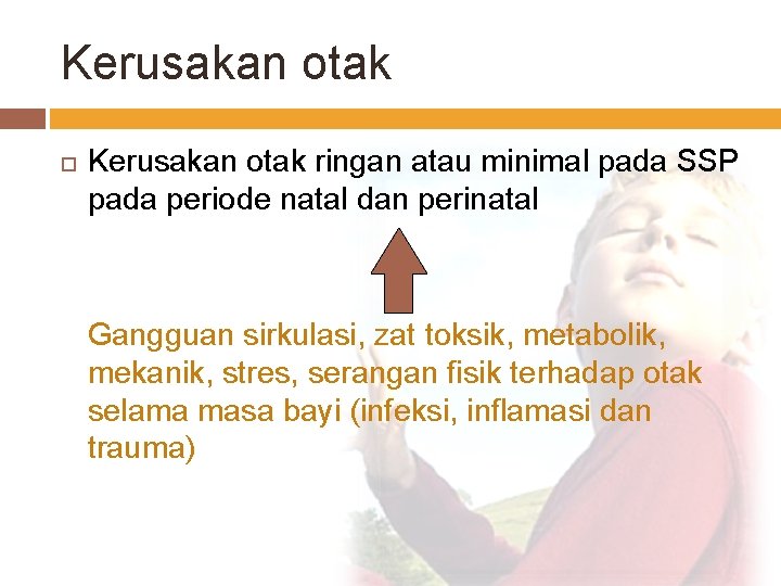 Kerusakan otak ringan atau minimal pada SSP pada periode natal dan perinatal Gangguan sirkulasi,