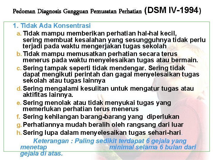 Pedoman Diagnosis Gangguan Pemusatan Perhatian (DSM IV-1994) 1. Tidak Ada Konsentrasi a. Tidak mampu