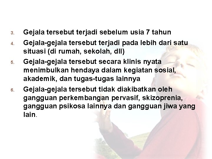 3. 4. 5. 6. Gejala tersebut terjadi sebelum usia 7 tahun Gejala-gejala tersebut terjadi