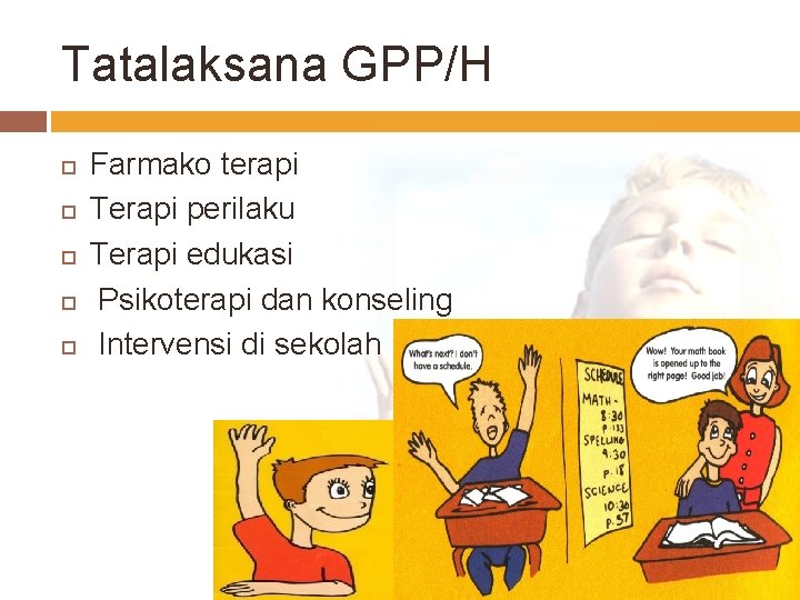 Tatalaksana GPP/H Farmako terapi Terapi perilaku Terapi edukasi Psikoterapi dan konseling Intervensi di sekolah