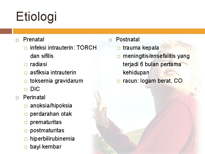 Etiologi Prenatal � infeksi intrauterin: TORCH dan sifilis � radiasi � asfiksia intrauterin �