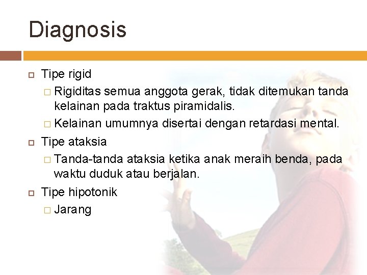 Diagnosis Tipe rigid � Rigiditas semua anggota gerak, tidak ditemukan tanda kelainan pada traktus