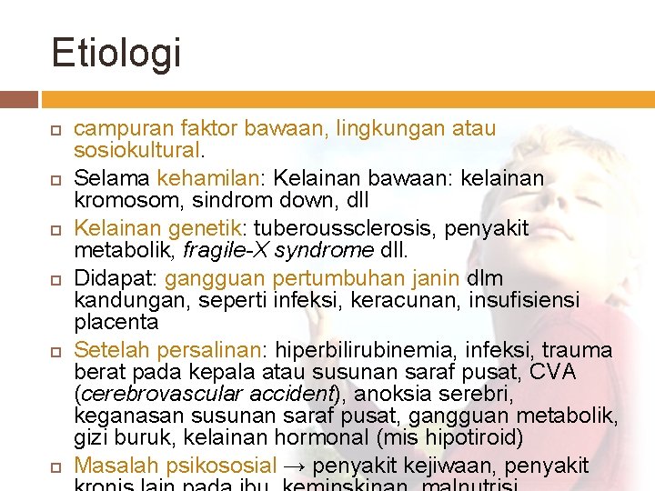 Etiologi campuran faktor bawaan, lingkungan atau sosiokultural. Selama kehamilan: Kelainan bawaan: kelainan kromosom, sindrom