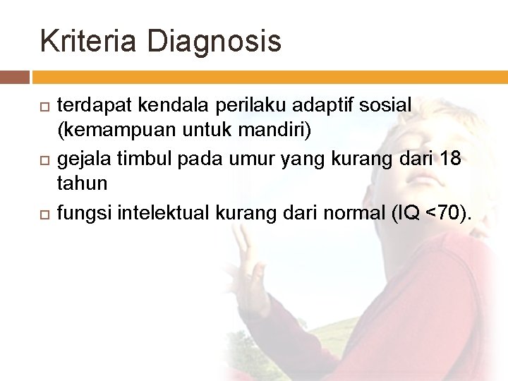 Kriteria Diagnosis terdapat kendala perilaku adaptif sosial (kemampuan untuk mandiri) gejala timbul pada umur