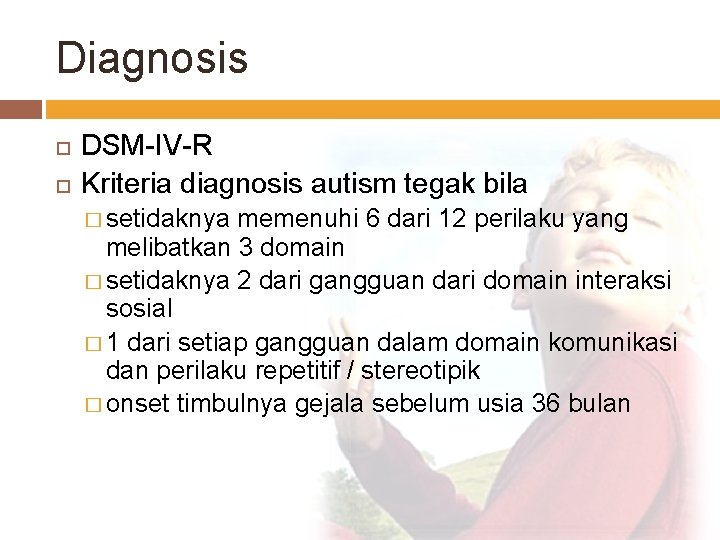 Diagnosis DSM-IV-R Kriteria diagnosis autism tegak bila � setidaknya memenuhi 6 dari 12 perilaku