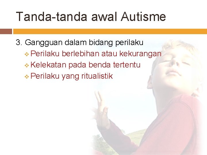 Tanda-tanda awal Autisme 3. Gangguan dalam bidang perilaku v Perilaku berlebihan atau kekurangan v