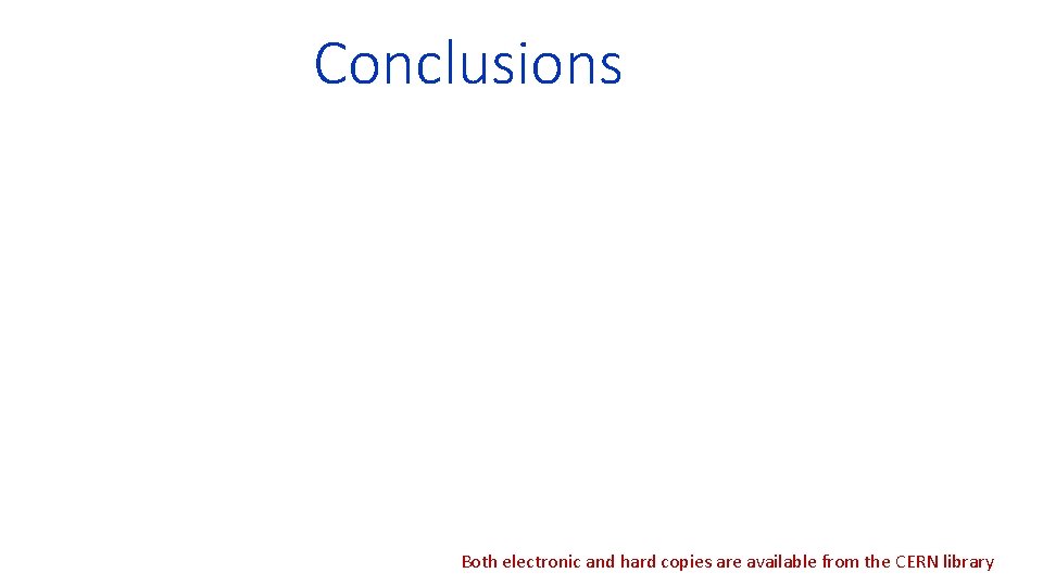 Conclusions Both electronic and hard copies are available from the CERN library 