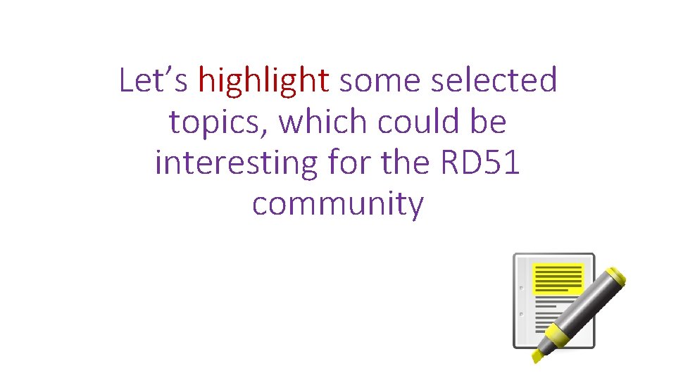 Let’s highlight some selected topics, which could be interesting for the RD 51 community