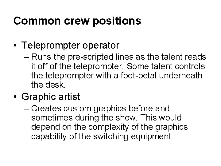 Common crew positions • Teleprompter operator – Runs the pre-scripted lines as the talent