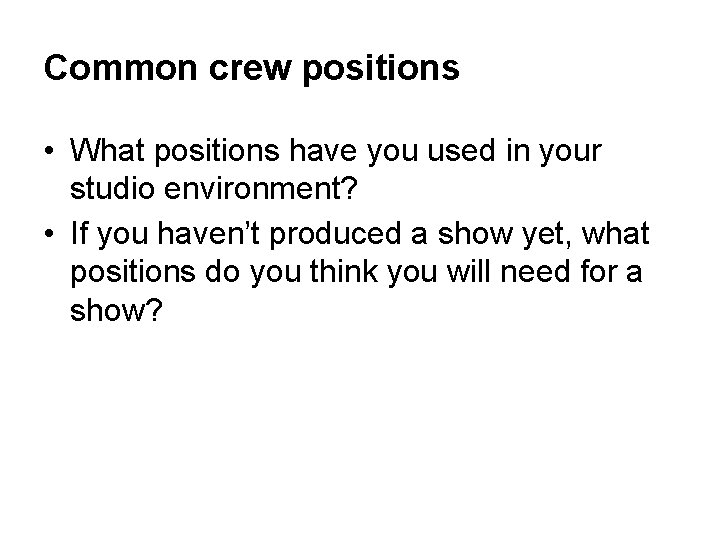 Common crew positions • What positions have you used in your studio environment? •