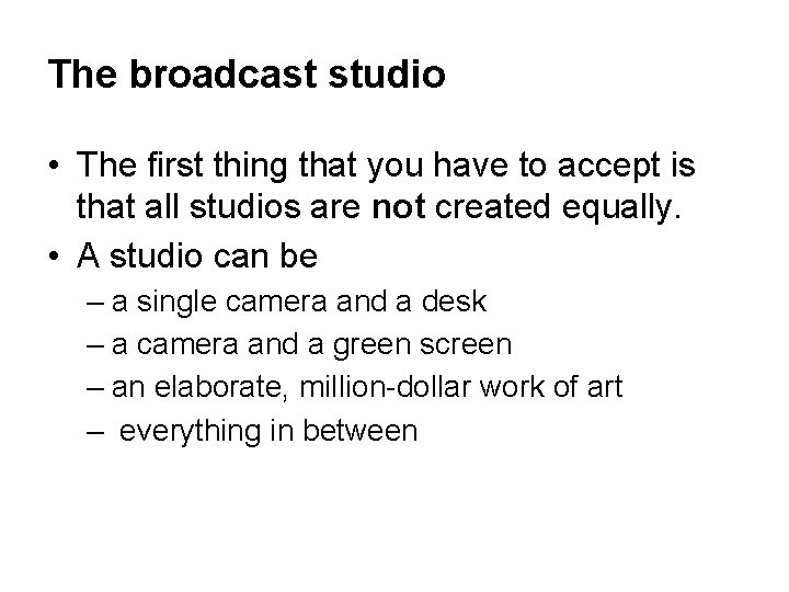 The broadcast studio • The first thing that you have to accept is that