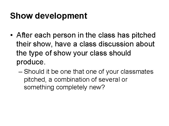 Show development • After each person in the class has pitched their show, have