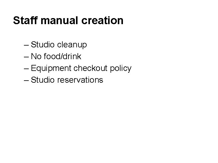 Staff manual creation – Studio cleanup – No food/drink – Equipment checkout policy –