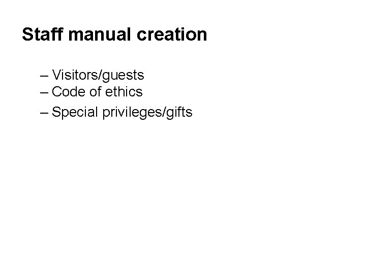 Staff manual creation – Visitors/guests – Code of ethics – Special privileges/gifts 