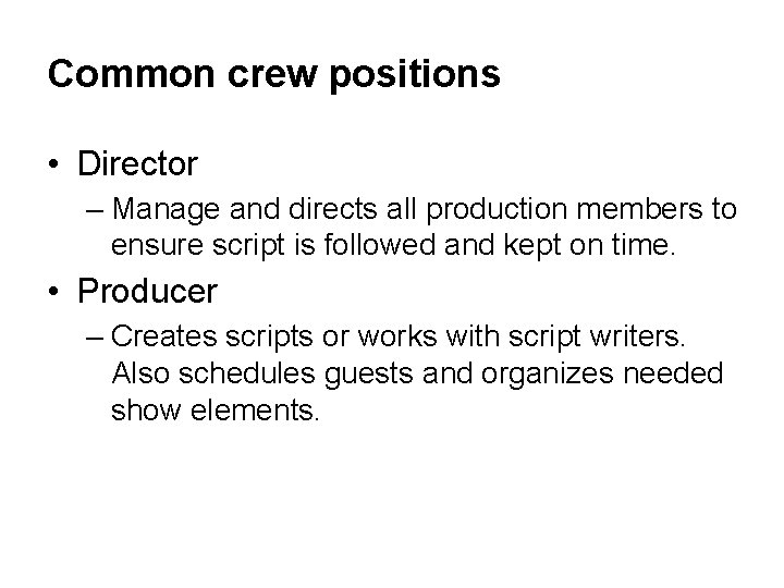 Common crew positions • Director – Manage and directs all production members to ensure