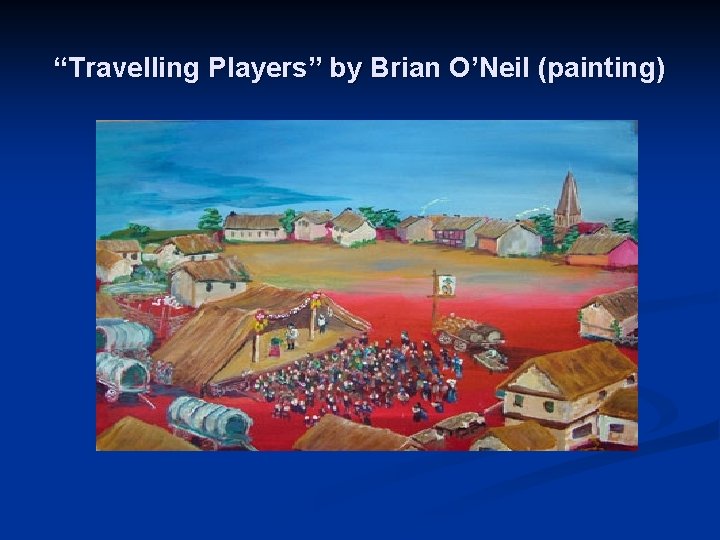 “Travelling Players” by Brian O’Neil (painting) 