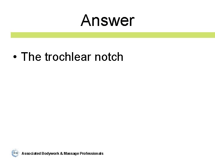 Answer • The trochlear notch Associated Bodywork & Massage Professionals 