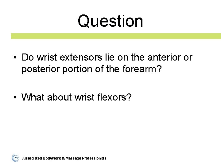 Question • Do wrist extensors lie on the anterior or posterior portion of the