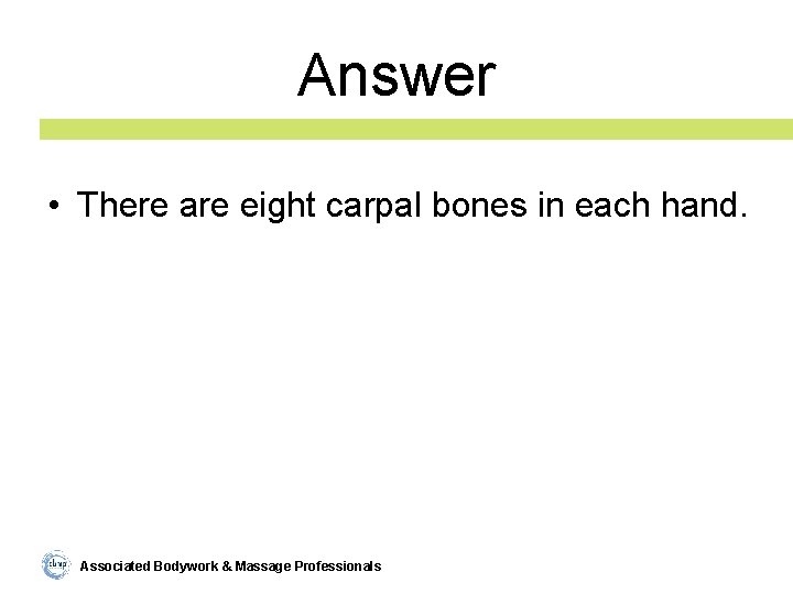Answer • There are eight carpal bones in each hand. Associated Bodywork & Massage