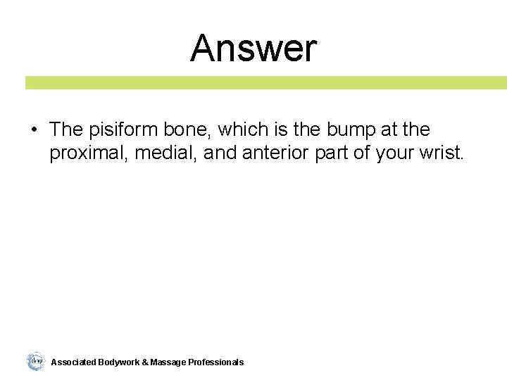Answer • The pisiform bone, which is the bump at the proximal, medial, and