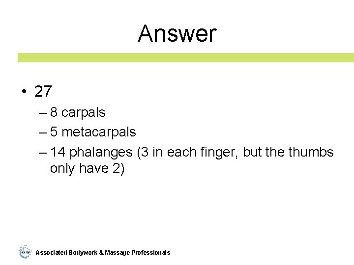 Answer • 27 – 8 carpals – 5 metacarpals – 14 phalanges (3 in