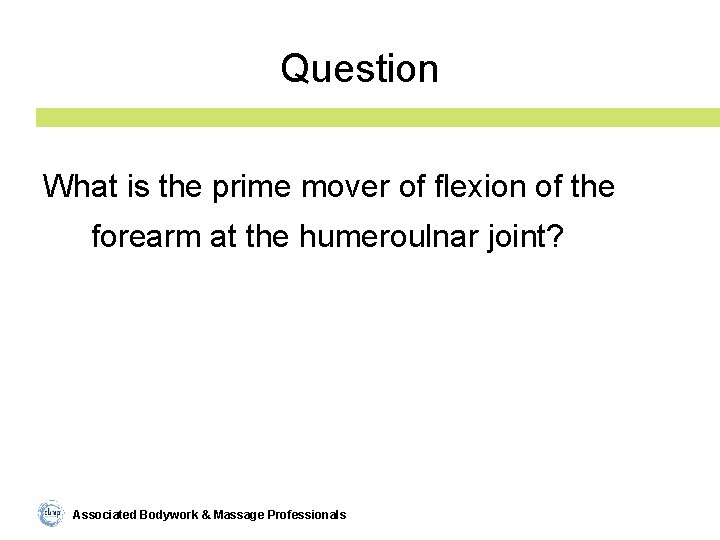 Question What is the prime mover of flexion of the forearm at the humeroulnar
