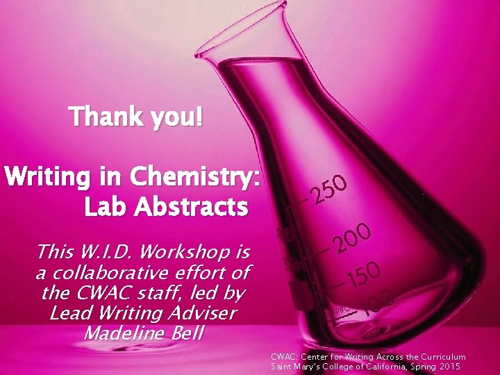 Thank you! Writing in Chemistry: Lab Abstracts This W. I. D. Workshop is a