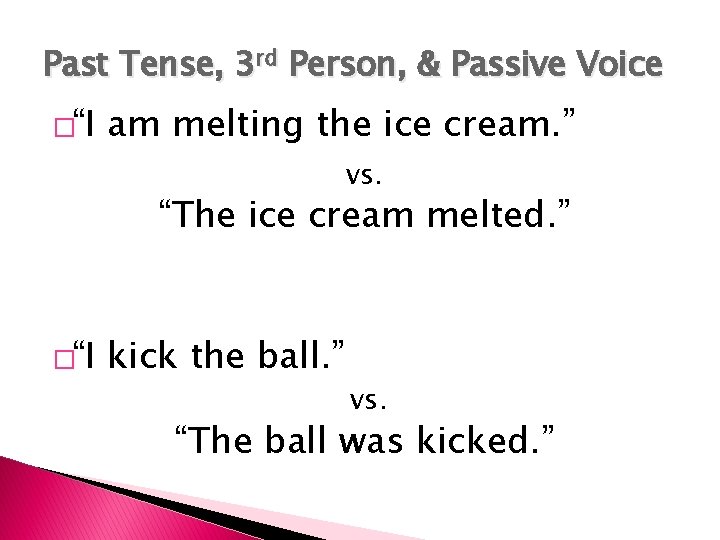 Past Tense, 3 rd Person, & Passive Voice �“I am melting the ice cream.