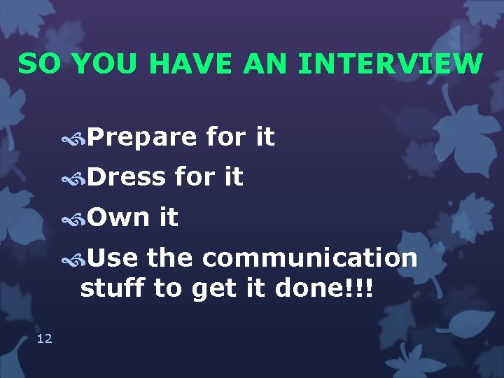 SO YOU HAVE AN INTERVIEW Prepare for it Dress for it Own it Use