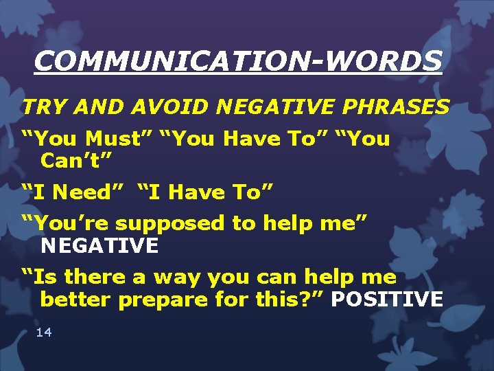 COMMUNICATION-WORDS TRY AND AVOID NEGATIVE PHRASES “You Must” “You Have To” “You Can’t” “I