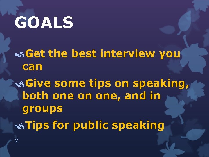 GOALS Get the best interview you can Give some tips on speaking, both one