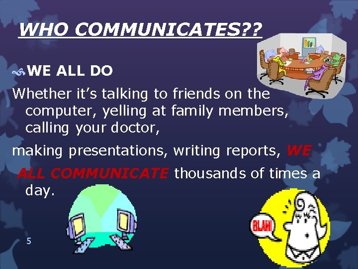 WHO COMMUNICATES? ? WE ALL DO Whether it’s talking to friends on the computer,