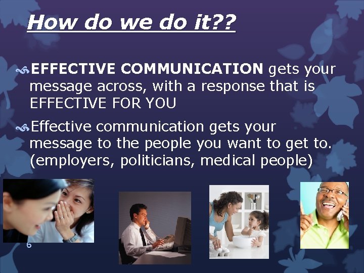 How do we do it? ? EFFECTIVE COMMUNICATION gets your message across, with a