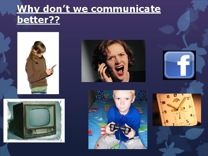 Why don’t we communicate better? ? 7 