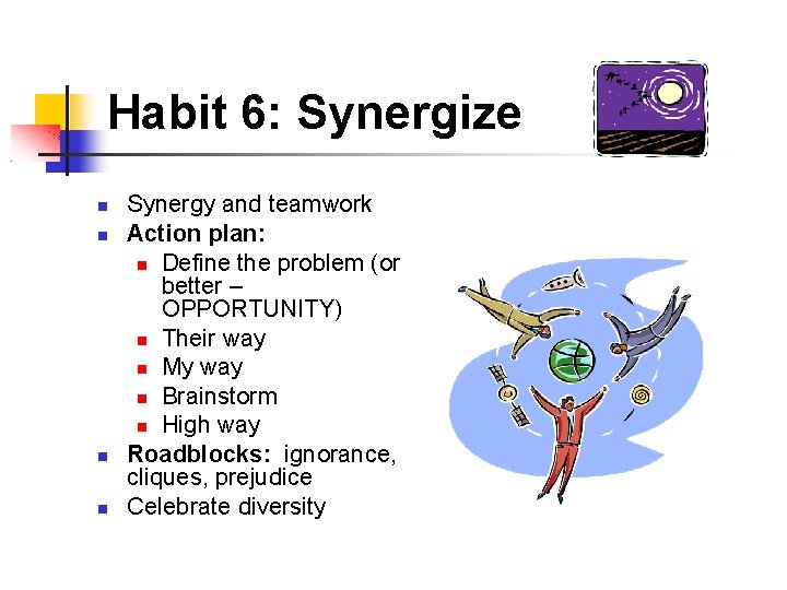 Habit 6: Synergize Synergy and teamwork Action plan: Define the problem (or better –