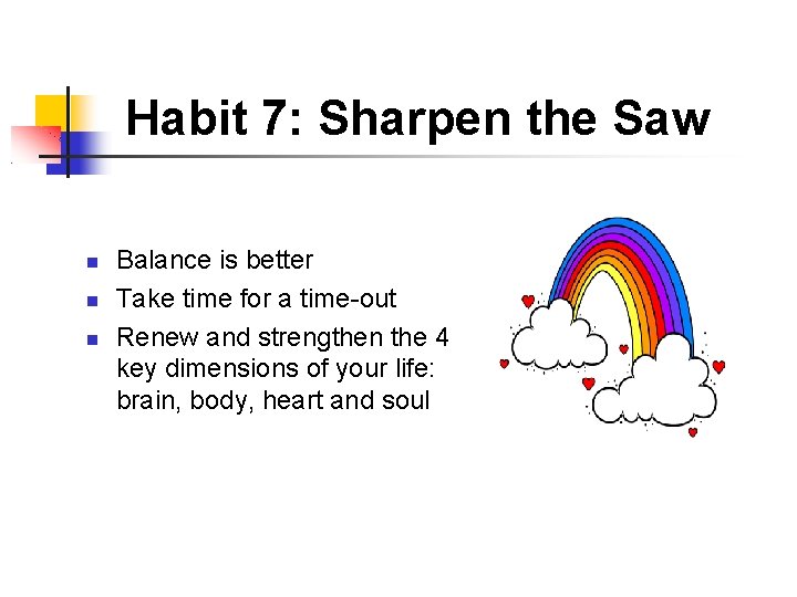 Habit 7: Sharpen the Saw Balance is better Take time for a time-out Renew